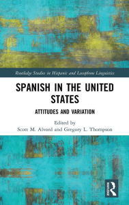 Title: Spanish in the United States: Attitudes and Variation / Edition 1, Author: Scott M. Alvord