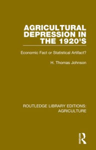 Title: Agricultural Depression in the 1920's: Economic Fact or Statistical Artifact? / Edition 1, Author: Thomas H. Johnson