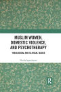 Muslim Women, Domestic Violence, and Psychotherapy: Theological and Clinical Issues / Edition 1