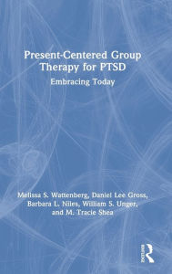 Title: Present-Centered Group Therapy for PTSD: Embracing Today, Author: Melissa S. Wattenberg