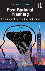 Title: Post-Rational Planning: A Solutions-Oriented Call to Justice, Author: Laura E. Tate