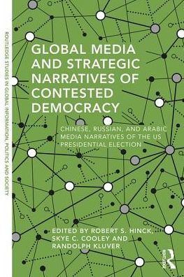 Global Media and Strategic Narratives of Contested Democracy: Chinese, Russian, and Arabic Media Narratives of the US Presidential Election / Edition 1