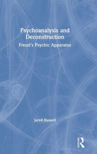 Title: Psychoanalysis and Deconstruction: Freud's Psychic Apparatus / Edition 1, Author: Jared Russell