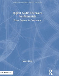 Title: Digital Audio Forensics Fundamentals: From Capture to Courtroom, Author: James Zjalic