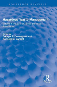 Title: Hazardous Waste Management: Volume 1 The Law of Toxics and Toxic Substances / Edition 1, Author: George S. Dominguez