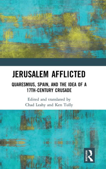 Jerusalem Afflicted: Quaresmius, Spain, and the Idea of a 17th-century Crusade / Edition 1