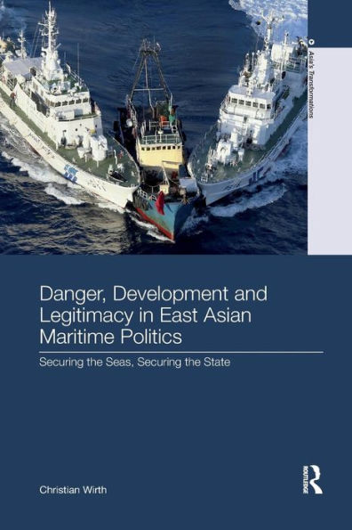 Danger, Development and Legitimacy East Asian Maritime Politics: Securing the Seas, State