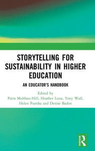 Title: Storytelling for Sustainability in Higher Education: An Educator's Handbook / Edition 1, Author: Petra Molthan-Hill
