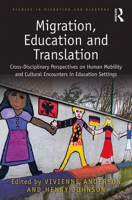 Migration, Education and Translation: Cross-Disciplinary Perspectives on Human Mobility and Cultural Encounters in Education Settings / Edition 1