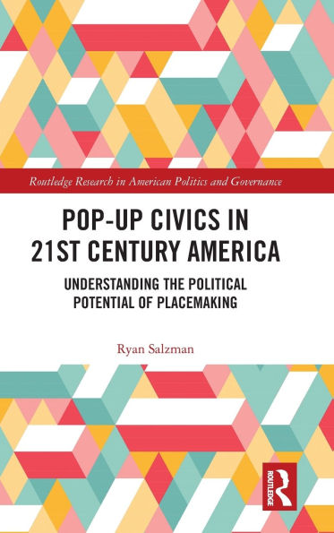 Pop-Up Civics 21st Century America: Understanding the Political Potential of Placemaking