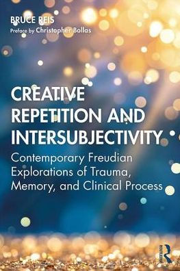 Creative Repetition and Intersubjectivity: Contemporary Freudian Explorations of Trauma, Memory, and Clinical Process / Edition 1