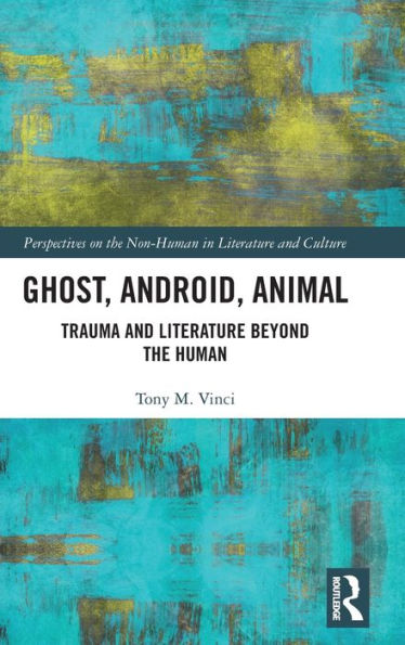 Ghost, Android, Animal: Trauma and Literature Beyond the Human / Edition 1
