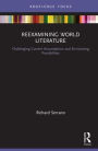 Reexamining World Literature: Challenging Current Assumptions and Envisioning Possibilities / Edition 1