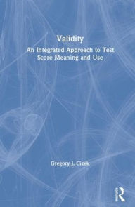 Title: Validity: An Integrated Approach to Test Score Meaning and Use / Edition 1, Author: Gregory J. Cizek