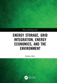 Title: Energy Storage, Grid Integration, Energy Economics, and the Environment / Edition 1, Author: Radian Belu