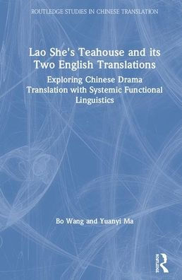 Lao She's Teahouse and Its Two English Translations: Exploring Chinese Drama Translation with Systemic Functional Linguistics / Edition 1