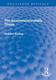 Title: The Incommensurability Thesis, Author: Howard Sankey