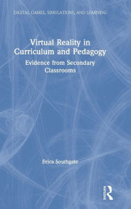 Title: Virtual Reality in Curriculum and Pedagogy: Evidence from Secondary Classrooms / Edition 1, Author: Erica Southgate