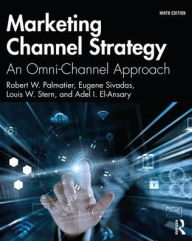 Title: Marketing Channel Strategy: An Omni-Channel Approach / Edition 9, Author: Robert W. Palmatier