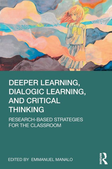Deeper Learning, Dialogic Learning, and Critical Thinking: Research-based Strategies for the Classroom / Edition 1