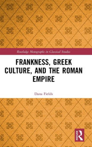 Title: Frankness, Greek Culture, and the Roman Empire / Edition 1, Author: Dana Fields