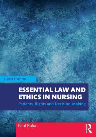 Title: Essential Law and Ethics in Nursing: Patients, Rights and Decision-Making / Edition 3, Author: Paul Buka