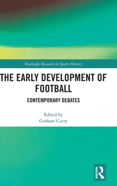 The Early Development of Football: Contemporary Debates / Edition 1