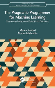 Title: The Pragmatic Programmer for Machine Learning: Engineering Analytics and Data Science Solutions, Author: Marco Scutari
