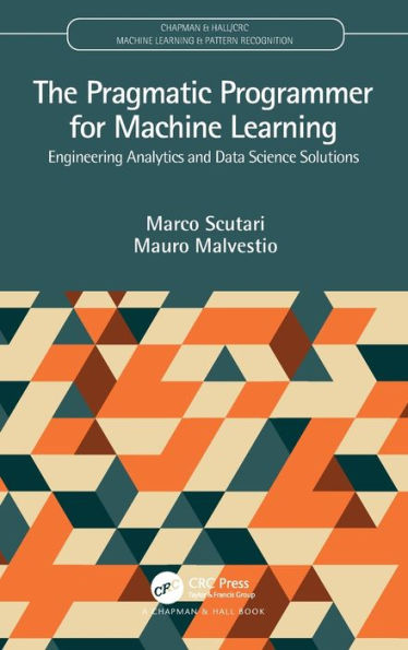 The Pragmatic Programmer for Machine Learning: Engineering Analytics and Data Science Solutions