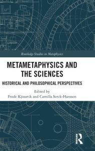 Title: Metametaphysics and the Sciences: Historical and Philosophical Perspectives / Edition 1, Author: Frode Kjosavik