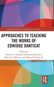Title: Approaches to Teaching the Works of Edwidge Danticat / Edition 1, Author: Celucien Joseph