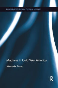 Title: Madness in Cold War America / Edition 1, Author: Alexander Dunst