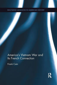 Title: America's Vietnam War and Its French Connection / Edition 1, Author: Frank Cain