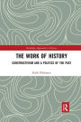 The Work of History: Constructivism and a Politics of the Past / Edition 1