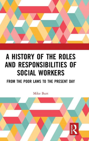 A History of the Roles and Responsibilities of Social Workers: From the Poor Laws to the Present Day / Edition 1