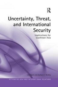Title: Uncertainty, Threat, and International Security: Implications for Southeast Asia, Author: Ivan Savic