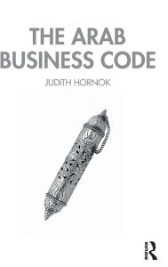 Title: The Arab Business Code / Edition 1, Author: Judith Hornok