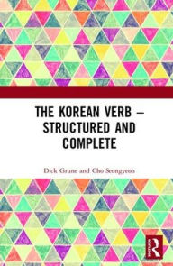 Title: The Korean Verb - Structured and Complete / Edition 1, Author: Dick Grune