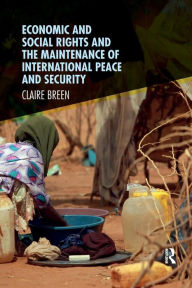 Title: Economic and Social Rights and the Maintenance of International Peace and Security / Edition 1, Author: Claire Breen