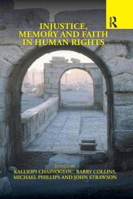 Title: Injustice, Memory and Faith in Human Rights / Edition 1, Author: Kalliopi Chainoglou