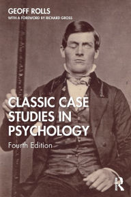 Title: Classic Case Studies in Psychology: Fourth Edition / Edition 4, Author: Geoff Rolls