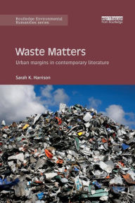 Title: Waste Matters: Urban margins in contemporary literature / Edition 1, Author: Sarah Harrison