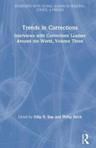 Title: Trends in Corrections: Interviews with Corrections Leaders Around the World, Volume Three / Edition 1, Author: Dilip K. Das