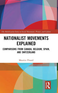 Title: Nationalist Movements Explained: Comparisons from Canada, Belgium, Spain, and Switzerland / Edition 1, Author: Maurice Pinard