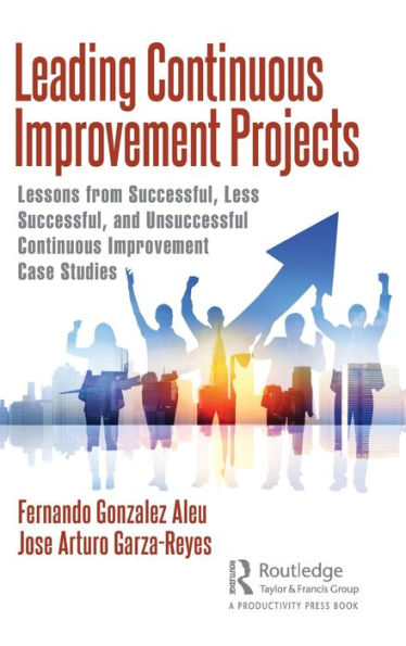 Leading Continuous Improvement Projects: Lessons from Successful, Less Successful, and Unsuccessful Continuous Improvement Case Studies / Edition 1