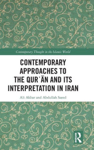 Title: Contemporary Approaches to the Qur?an and its Interpretation in Iran / Edition 1, Author: Ali Akbar