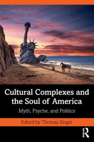 Title: Cultural Complexes and the Soul of America: Myth, Psyche, and Politics / Edition 1, Author: Thomas Singer