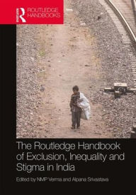 Title: The Routledge Handbook of Exclusion, Inequality and Stigma in India / Edition 1, Author: NMP Verma