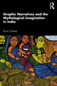 Title: Graphic Narratives and the Mythological Imagination in India / Edition 1, Author: Roma Chatterji