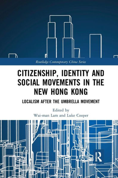 Citizenship, Identity and Social Movements in the New Hong Kong: Localism after the Umbrella Movement / Edition 1